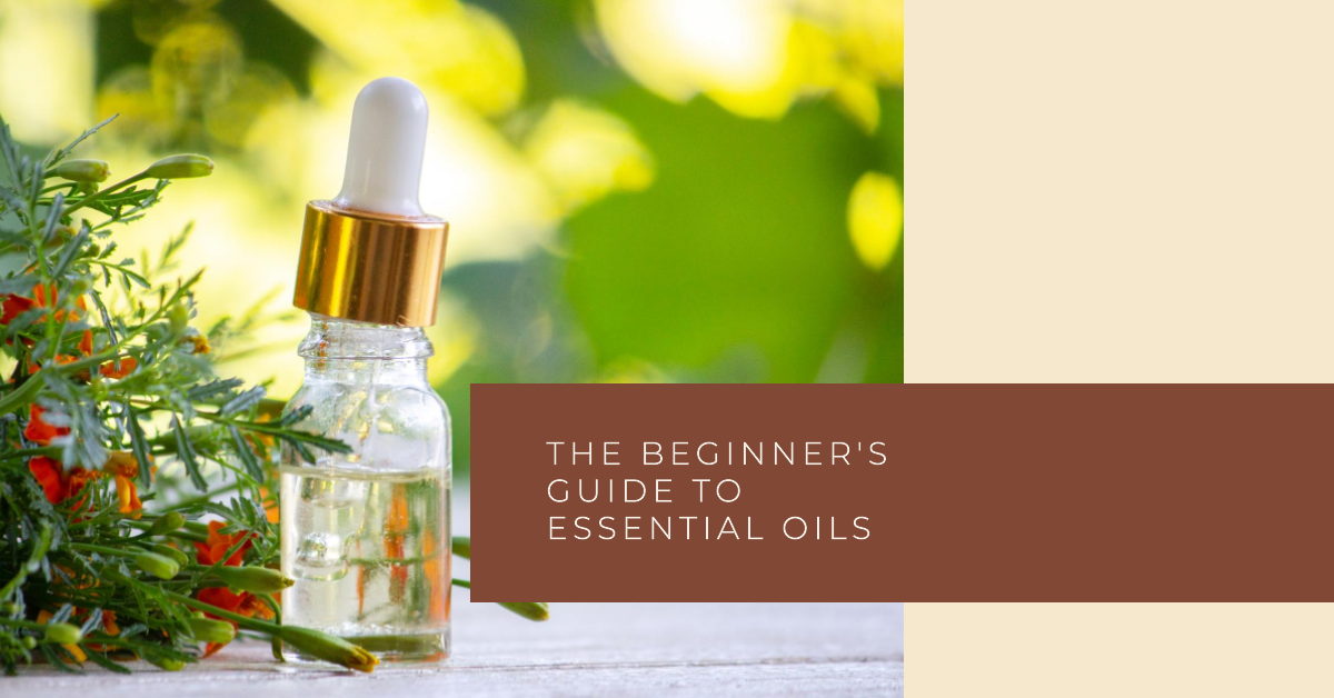 The Beginner's Guide to Essential Oils: Getting Started with Aromatherapy